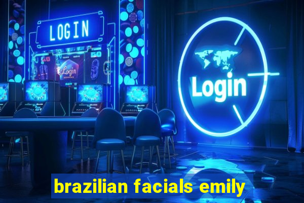 brazilian facials emily